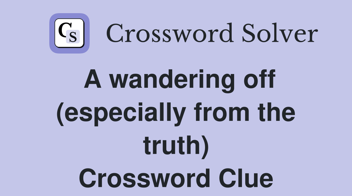 A wandering off especially from the truth crossword clue answers